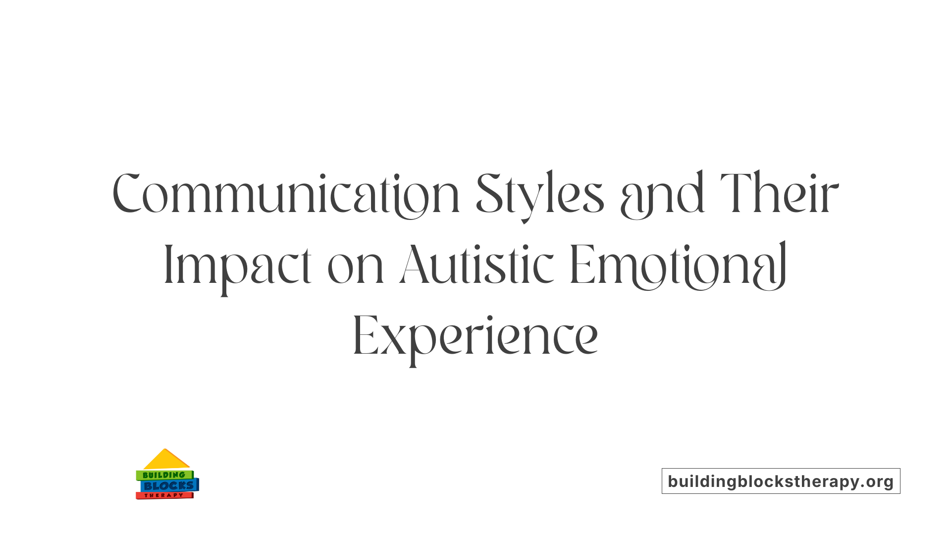 Communication Styles and Their Impact on Autistic Emotional Experience