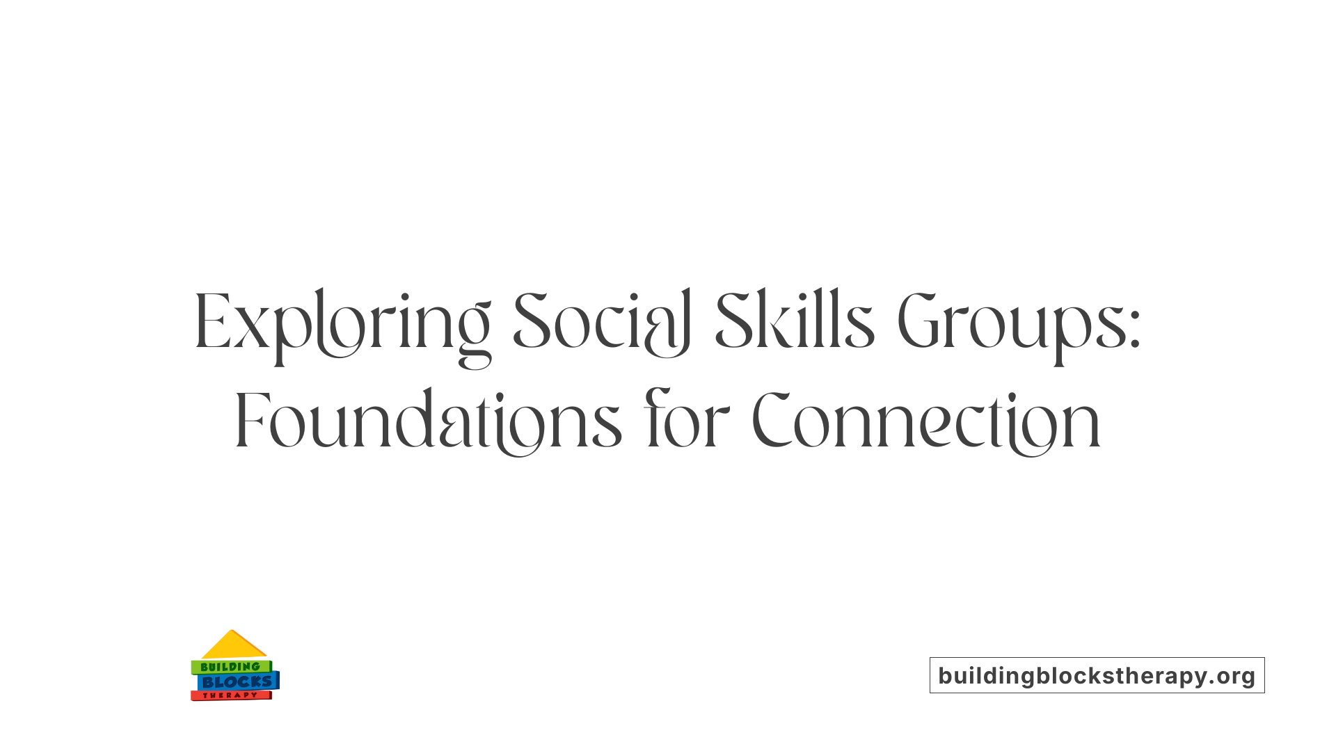 Exploring Social Skills Groups: Foundations for Connection