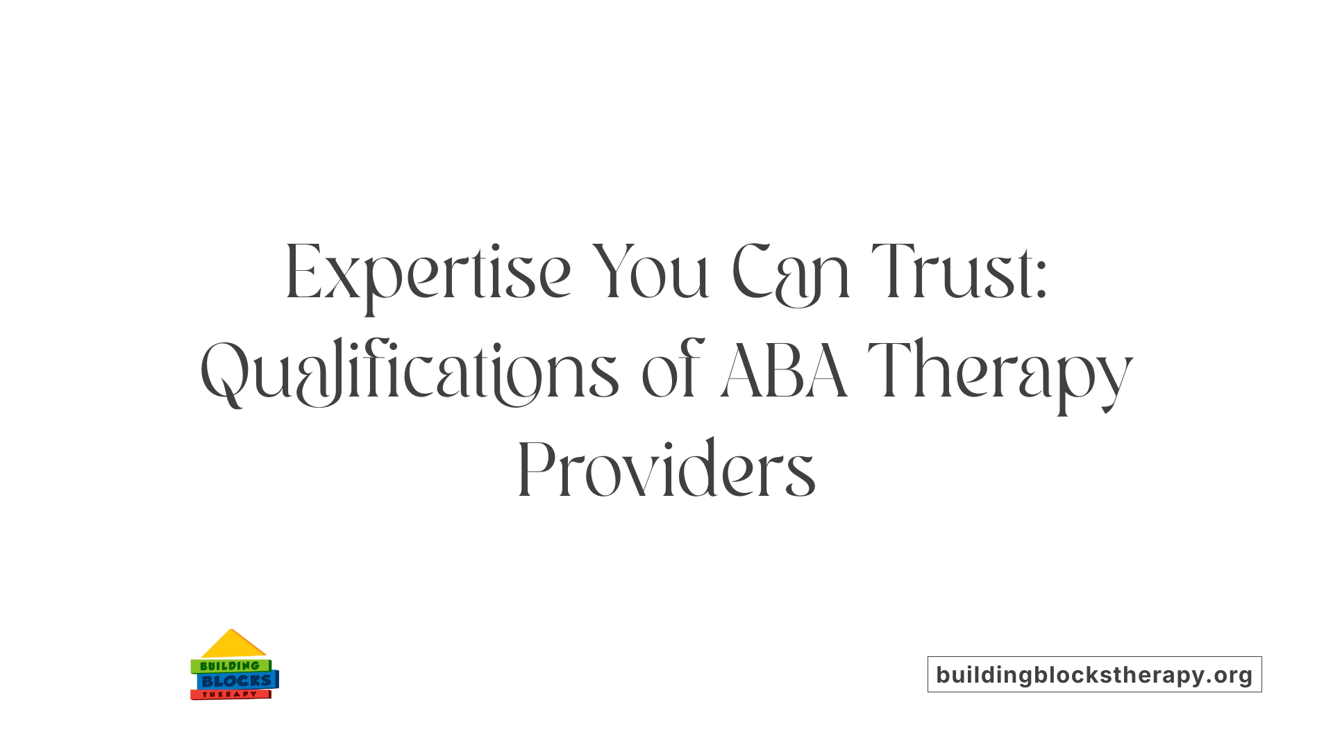 Expertise You Can Trust: Qualifications of ABA Therapy Providers