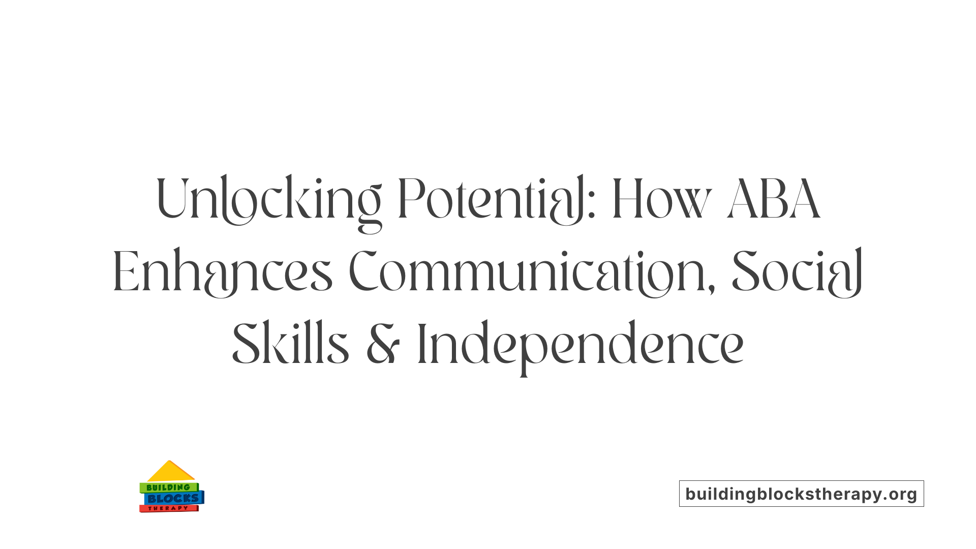 Unlocking Potential: How ABA Enhances Communication, Social Skills & Independence