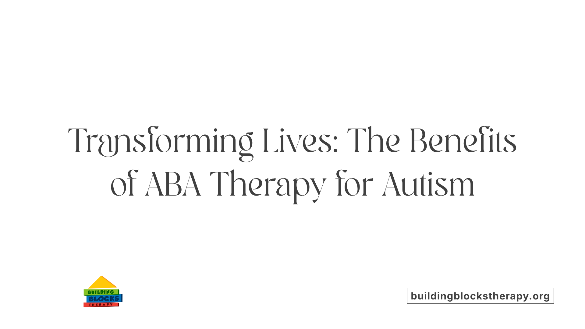 Transforming Lives: The Benefits of ABA Therapy for Autism