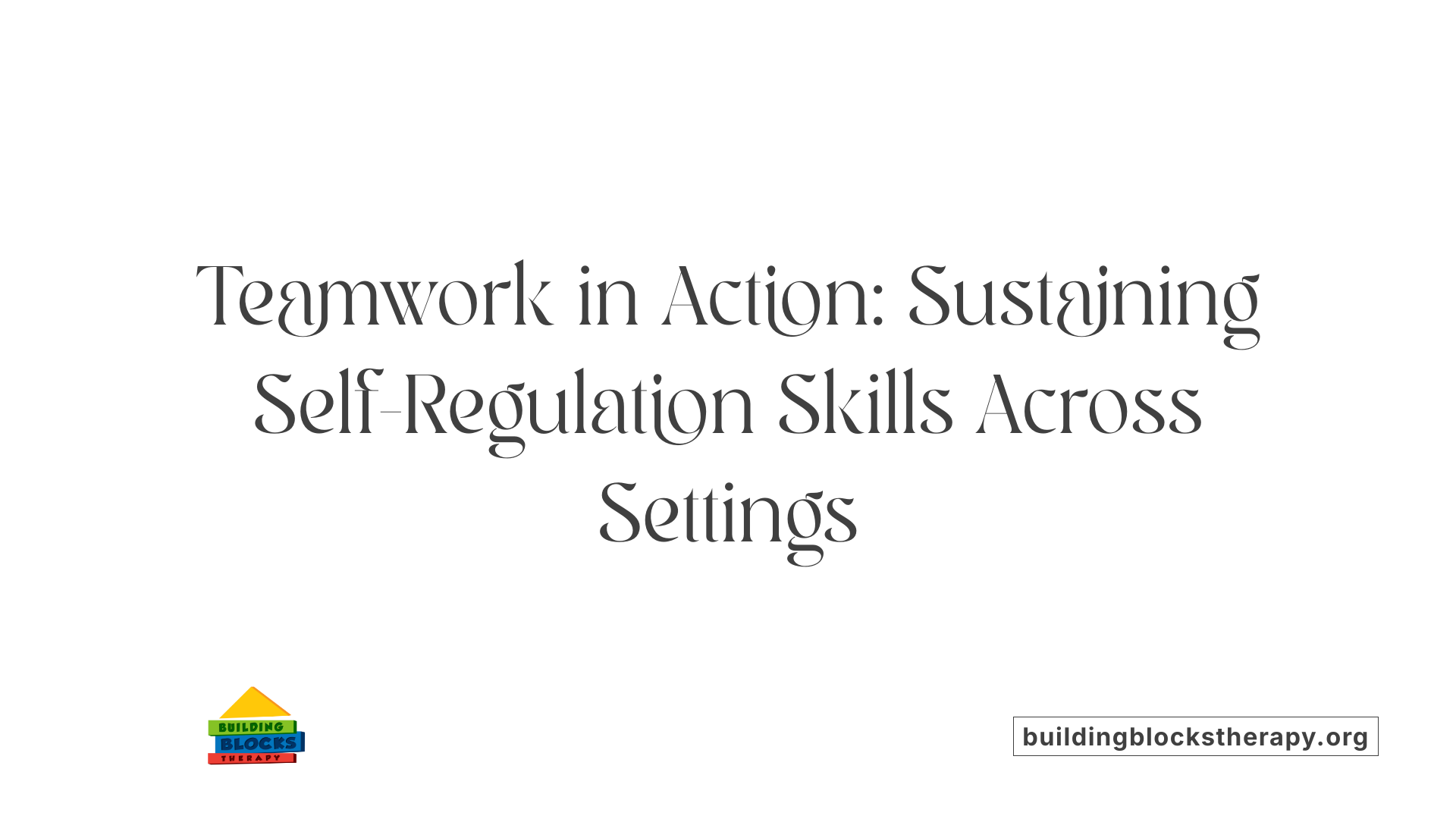 Teamwork in Action: Sustaining Self-Regulation Skills Across Settings
