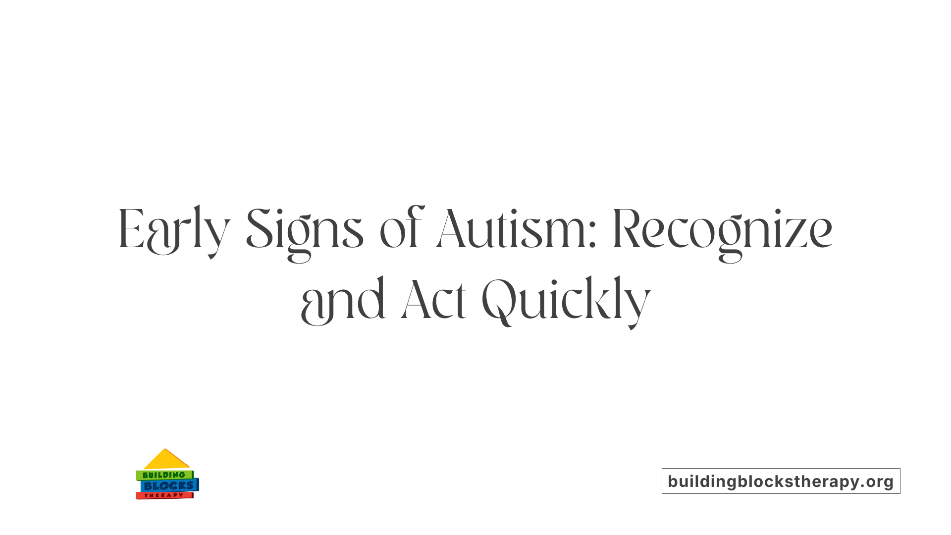 Early Signs of Autism: Recognize and Act Quickly