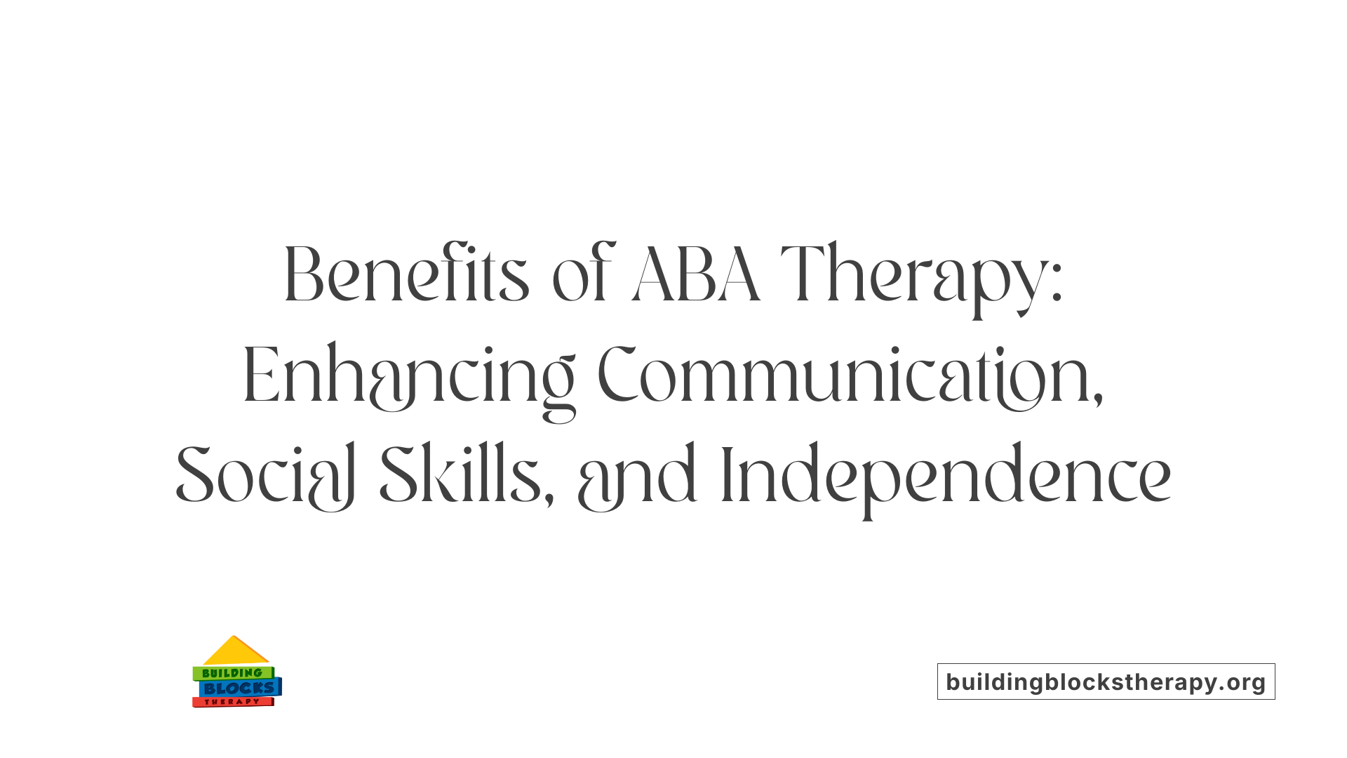 Benefits of ABA Therapy: Enhancing Communication, Social Skills, and Independence