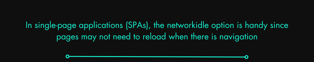 In single-page applications (SPAs), the networkidle option is handy since pages may not need to reload when there is navigation