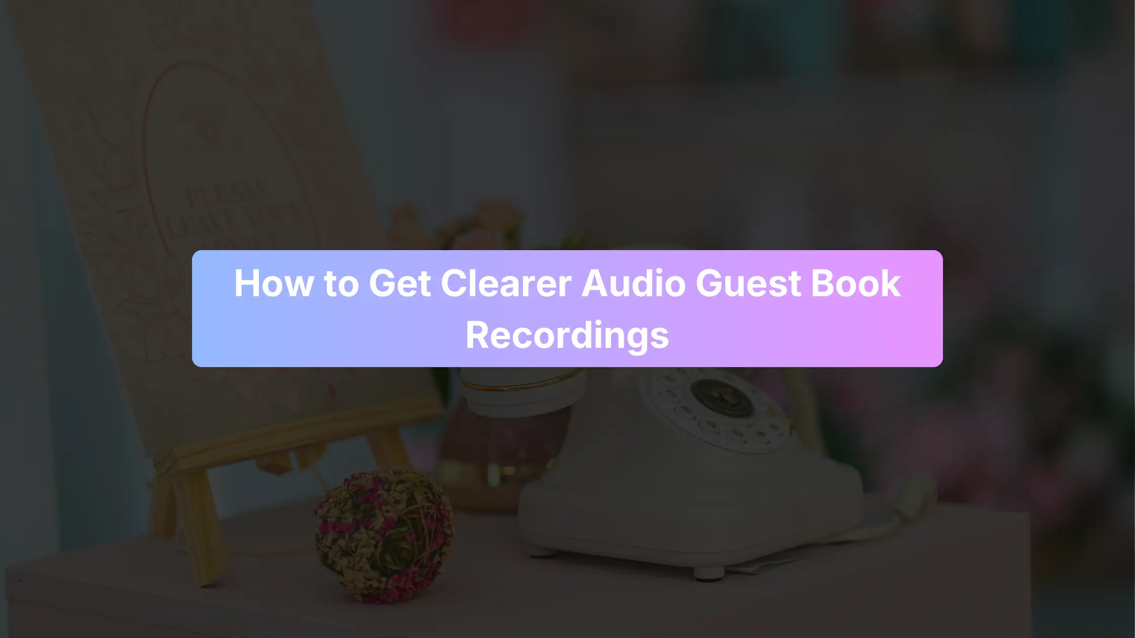 Vintage telephone audio guest book with the title How to Get Clearer Audio Guest Book Recordings