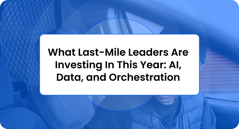Burq Blog: What Last-Mile Leaders Are Investing In This Year: AI, Data, and Orchestration