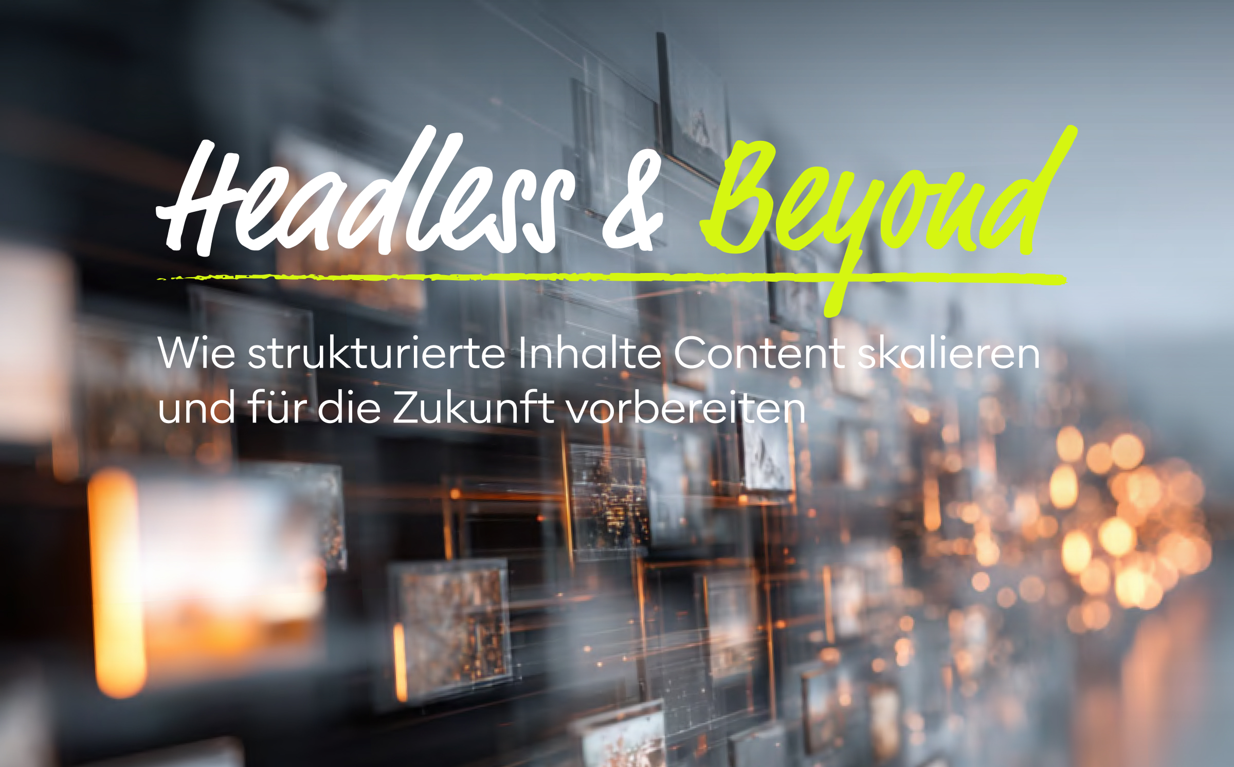 Text über verschwommene digitale Quadrate und Lichter: Headless & Beyond. Wie strukturierte Inhalte Content skalieren und für die Zukunft vorbereiten.