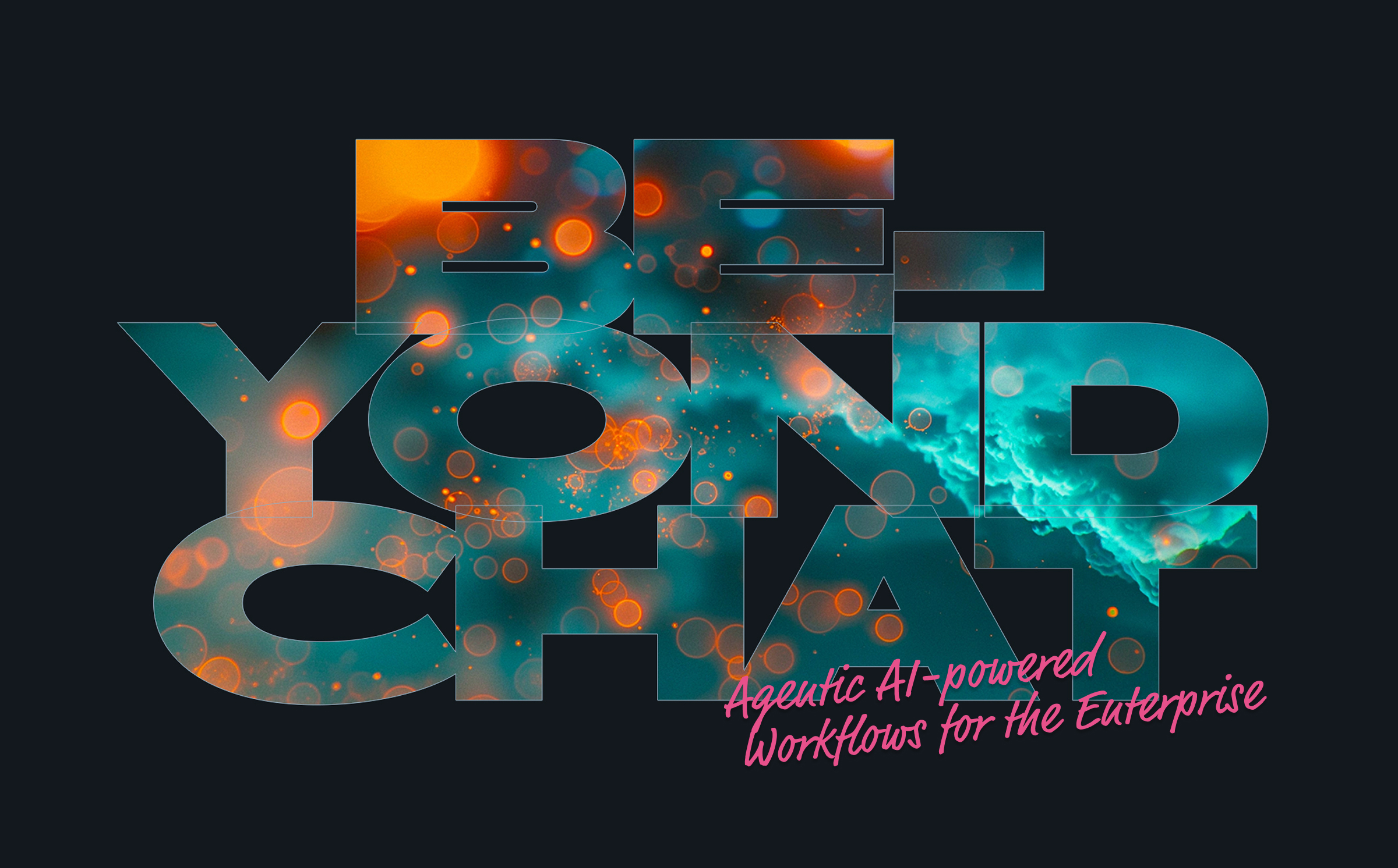 Große Schrift zeigt 'BEYOND CHAT' mit orange-blauen Lichtpunkten und Nebeleffekten im Text, darunter rosa handgeschriebener Text 'Agentic AI-powered Workflows for the Enterprise'.