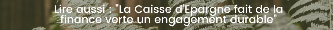 Bloc vers article Caisse d'Epargne fait de la finance verte un engagement durable