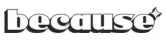 White text reading 'because' with a small star above the letter 'e' on a black background.