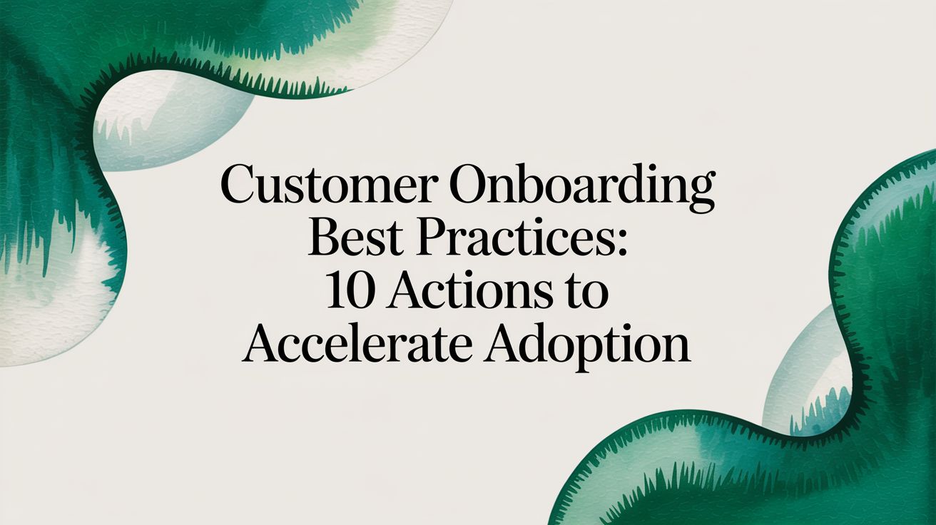 Customer onboarding best practices: 10 actions to accelerate adoption