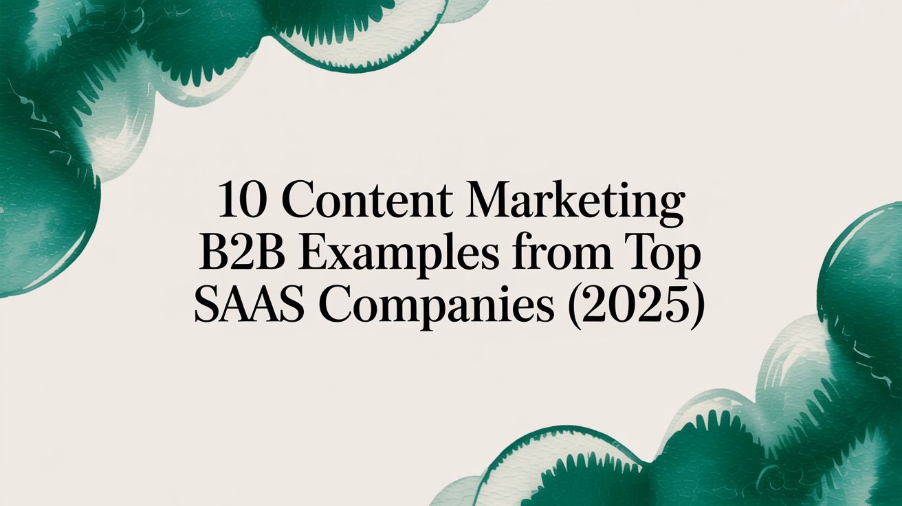 10 Content Marketing B2B Examples from Top SaaS Companies (2025)
