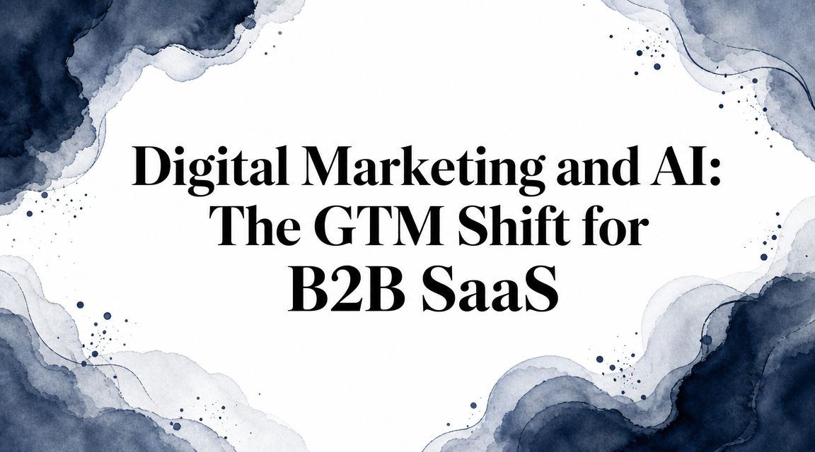 Digital Marketing and AI: The GTM Shift for B2B SaaS