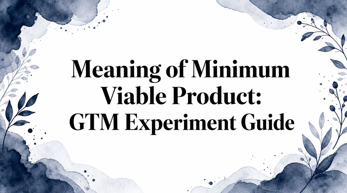 Meaning of Minimum Viable Product: GTM Experiment Guide