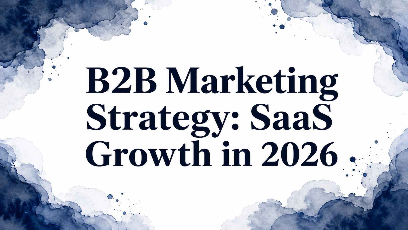 B2B Marketing Strategy: SaaS Growth in 2026
