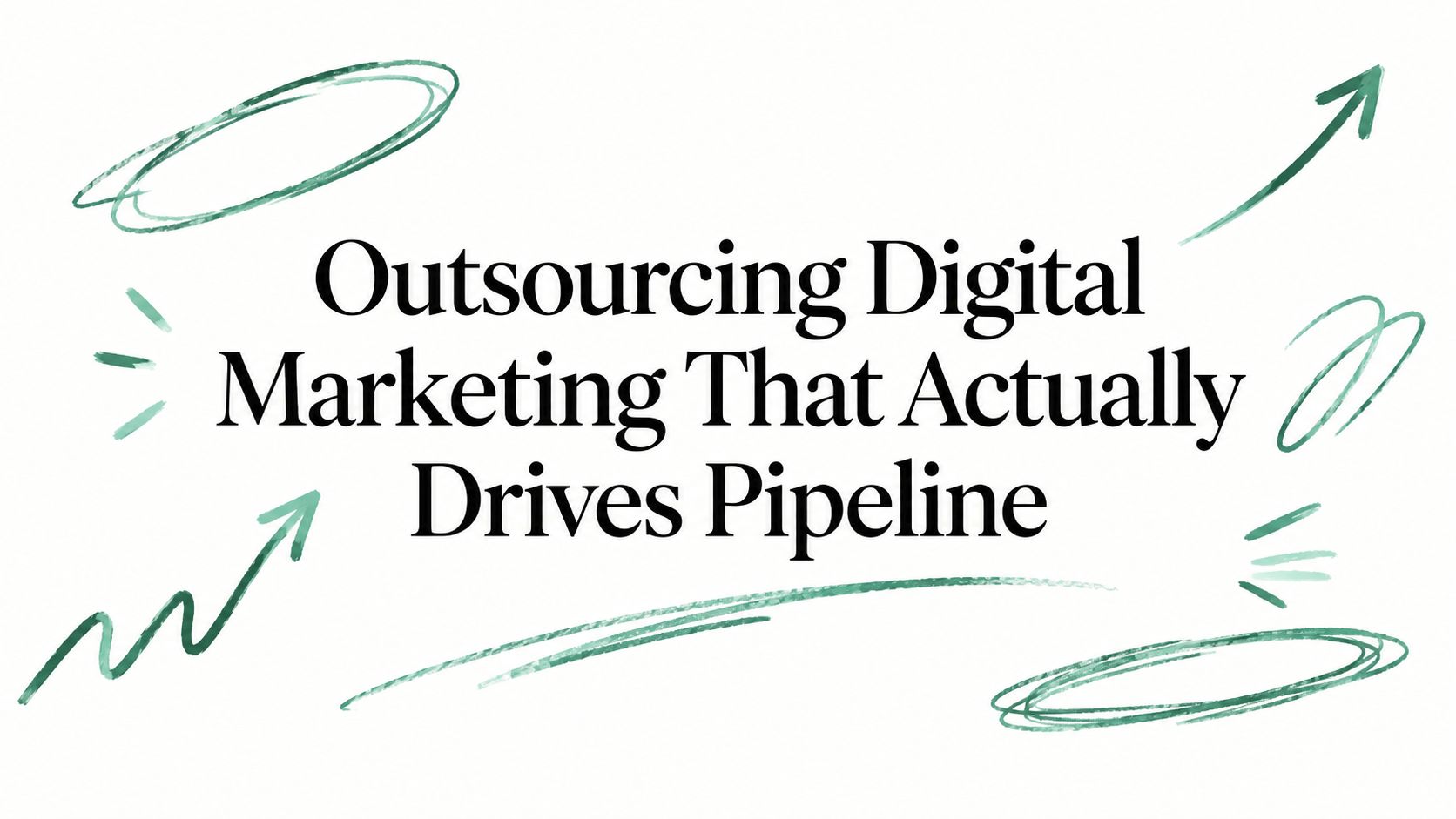 Outsourcing Digital Marketing That Actually Drives Pipeline