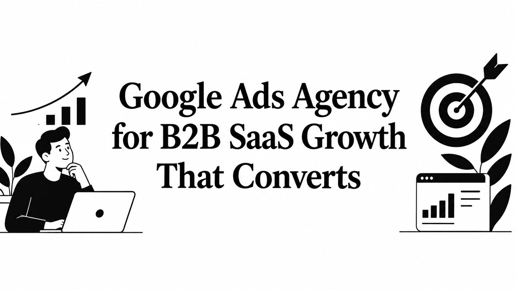 Google Ads Agency for B2B SaaS Growth That Converts