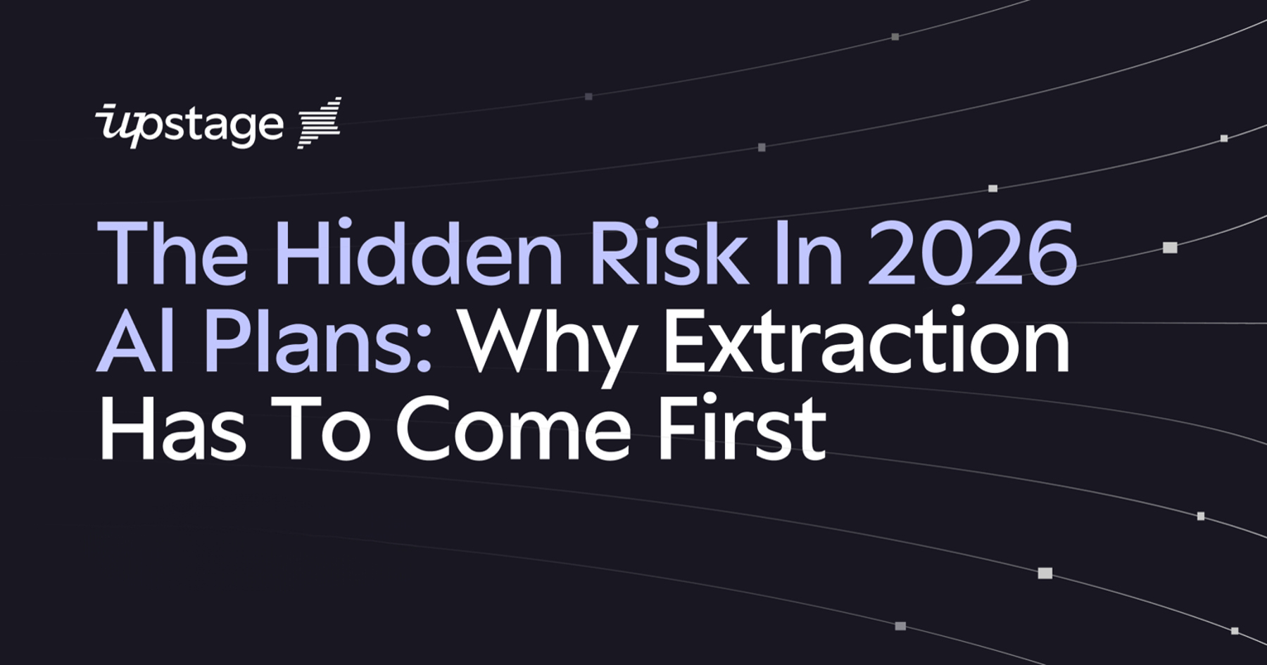 The hidden risk in 2026 AI plans: why extraction has to come first
