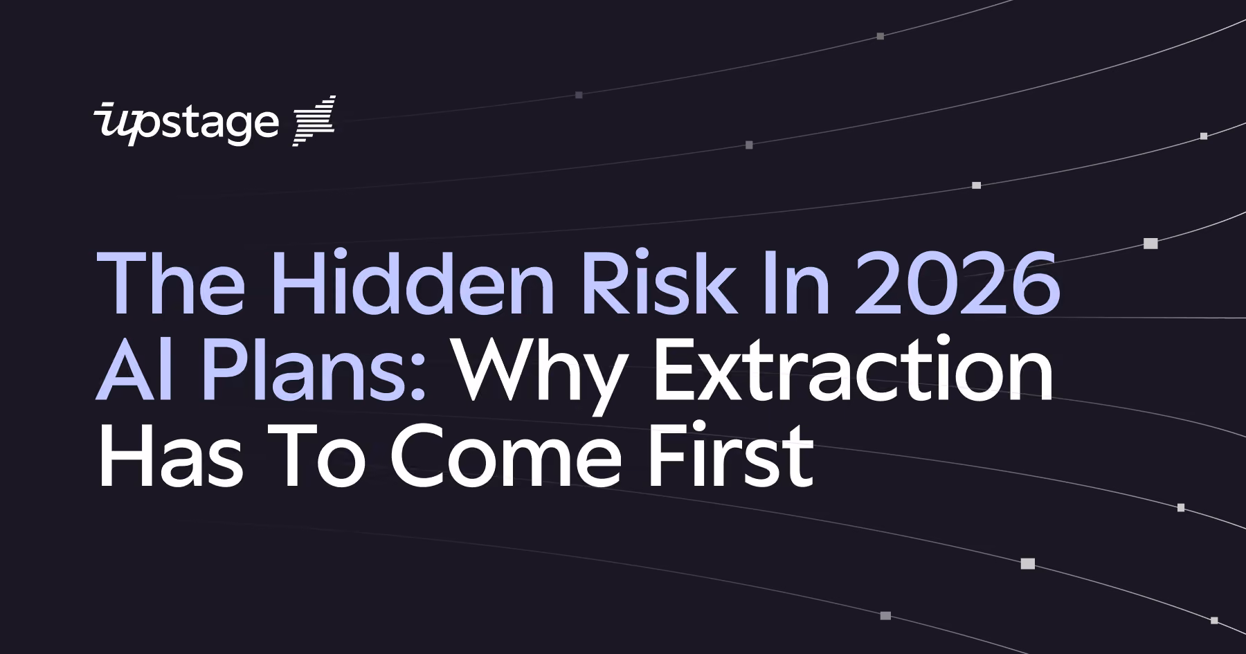 The hidden risk in 2026 AI plans: why extraction has to come first