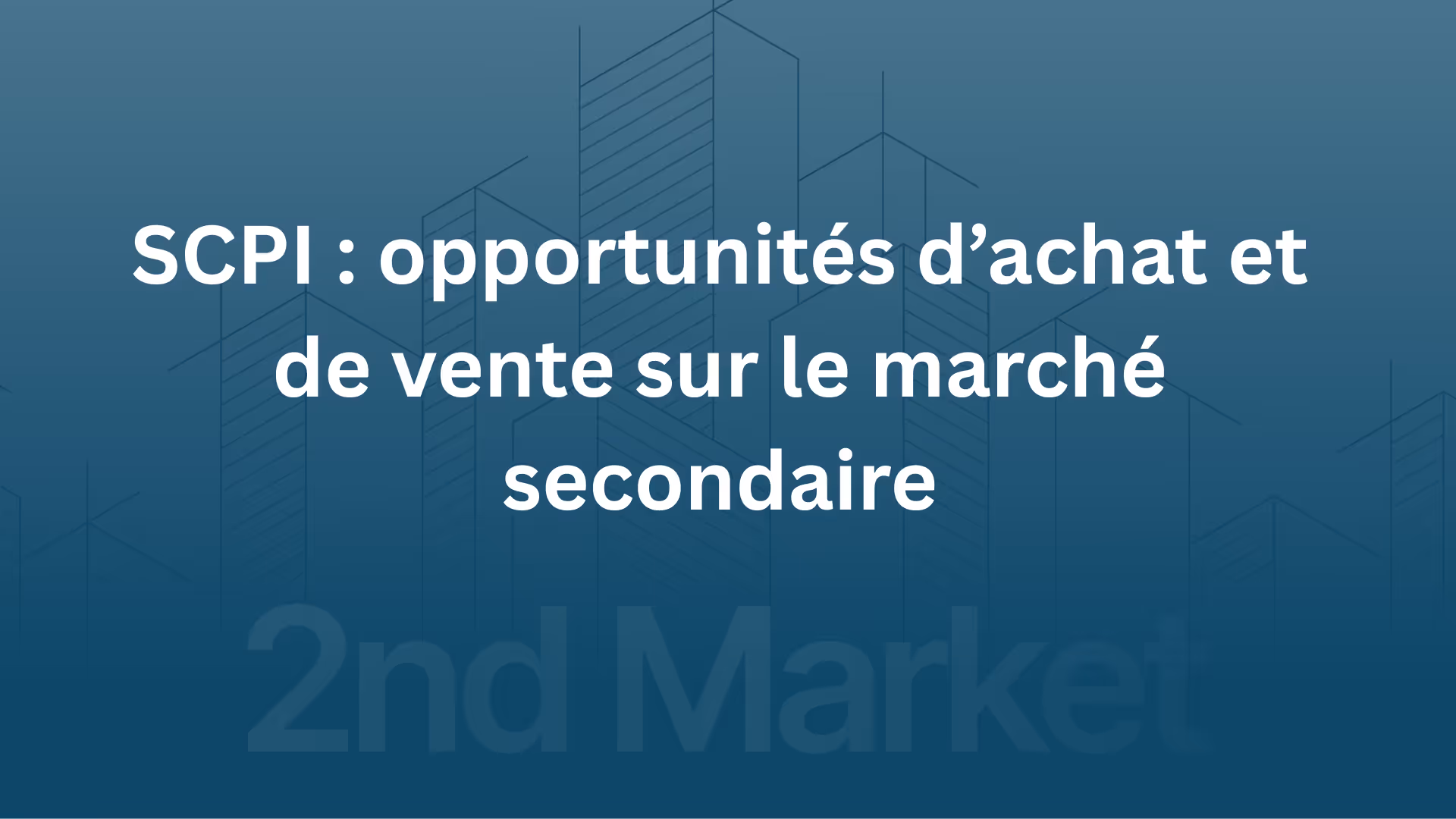 SCPI 2025 : acheter ou vendre vos parts sur le marché secondaire – 2nd Market