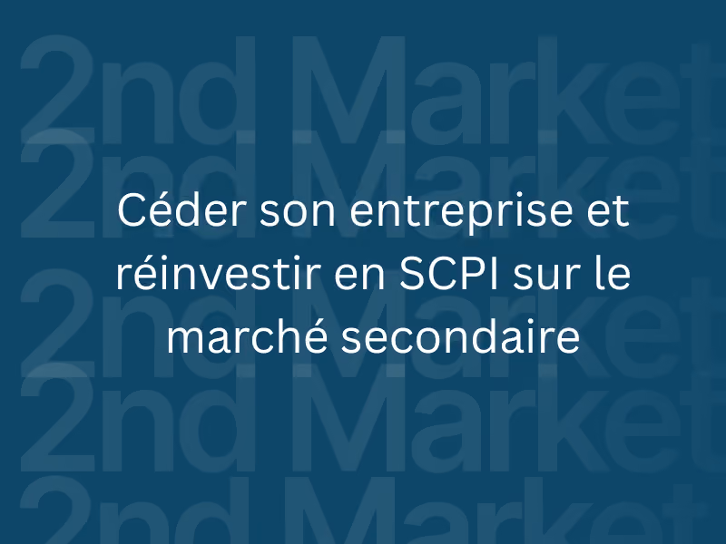 Céder son entreprise et réinvestir en SCPI sur le marché secondaire
