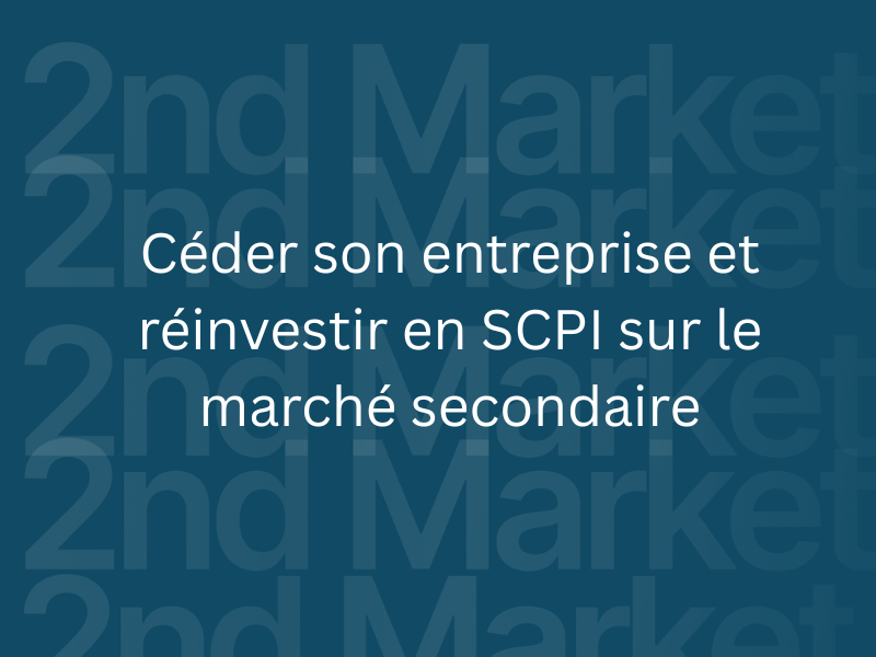 Céder son entreprise et réinvestir en SCPI sur le marché secondaire
