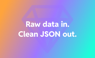 Text on gradient background saying 'Raw data in. Clean JSON out.' with a faint diamond outline.