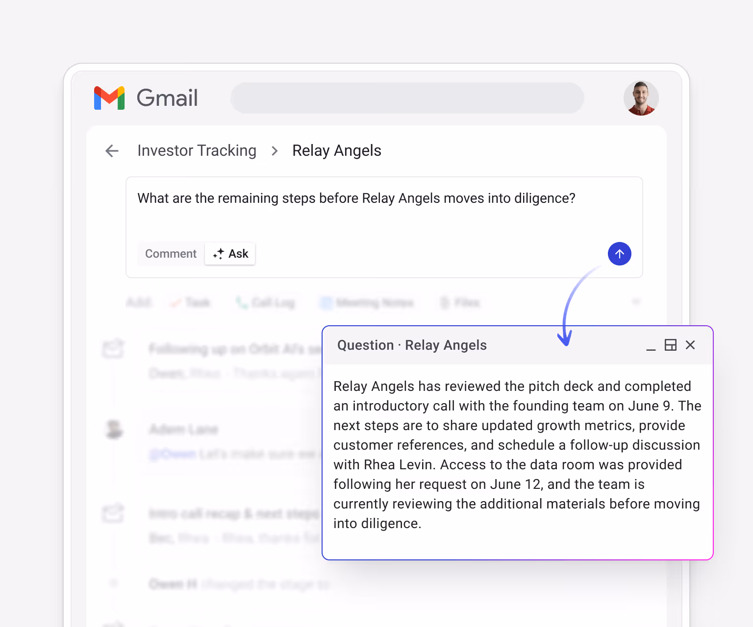 Streak AI Ask "What are the remaining steps before Relay Angels moves into diligence?" — Answer: Relay Angels has reviewed the pitch deck and completed an introductory call with the founding team on Jun 9. Next steps: share updated growth metrics, provide customer references, schedule a follow-up discussion with Rhea Levin. Access to the data room was provided following Rhea's request on Jun 12. Relay Angels is currently reviewing the additional materials before moving into diligence.