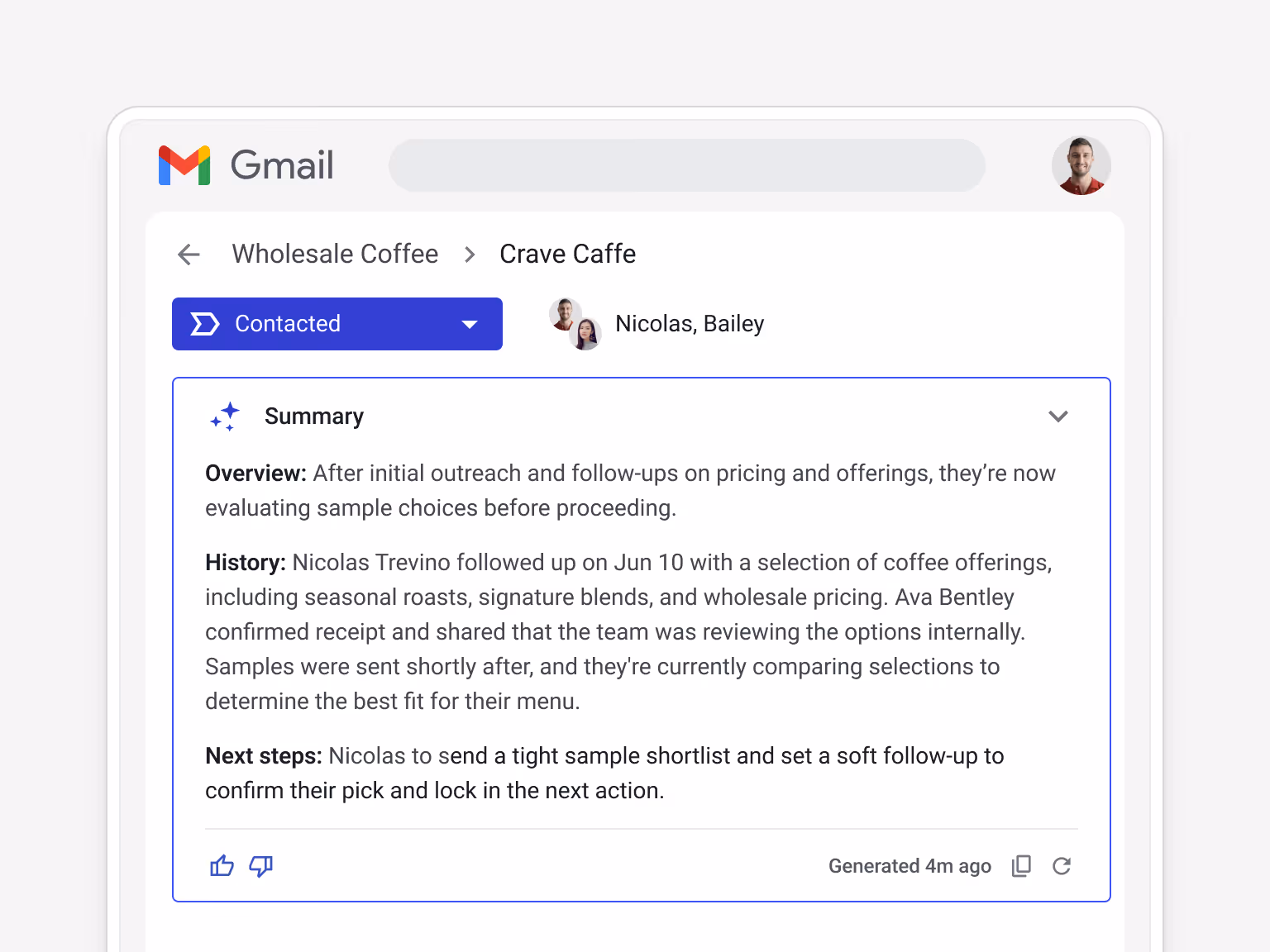 Streak AI-generated summary for Crave Caffe (Contacted stage) — Overview: after initial outreach and follow-ups on pricing and offerings, now evaluating sample choices. History: Nicolas followed up Jun 10 with coffee offerings including seasonal roasts, signature blends, and wholesale pricing. Ava confirmed receipt and shared with the team. Samples sent shortly after. Currently comparing selections. Next steps: Nicolas to send tight sample shortlist and set a soft follow-up to lock in the next action.