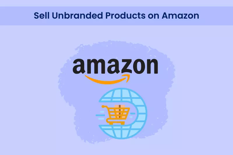 Sell Unbranded Products on Amazon