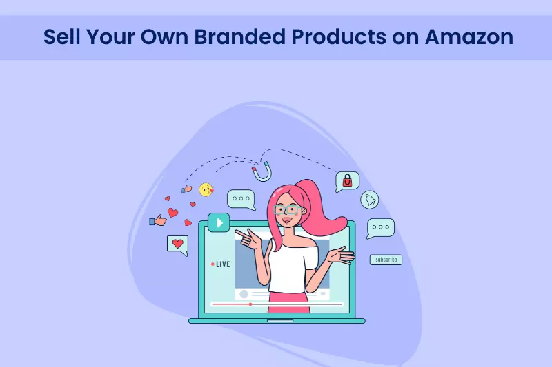 Sell Your Own Branded Products on Amazon