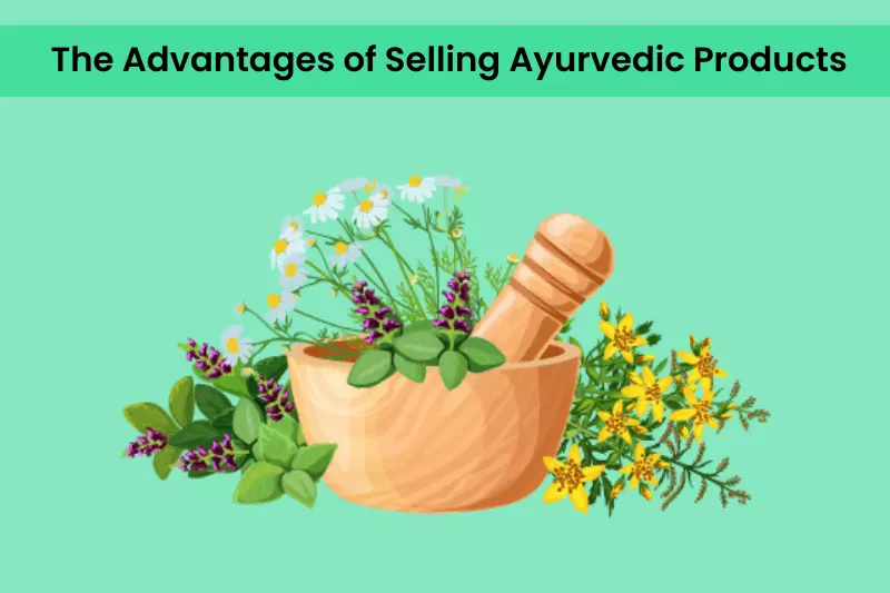 The Advantages of Selling Ayurvedic Products