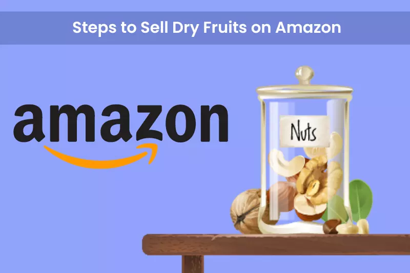 Steps to Sell Dry Fruits on Amazon