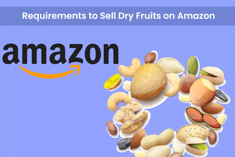 Requirements to Sell Dry Fruits on Amazon