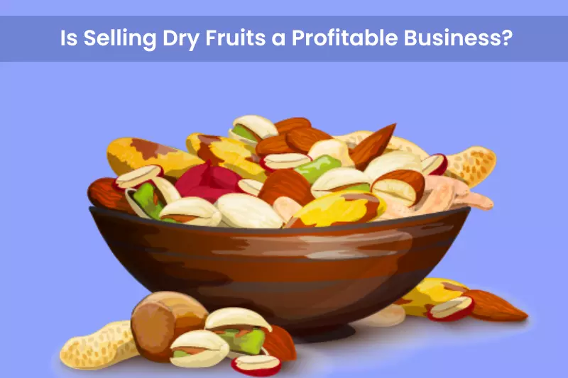 Is Selling Dry Fruits a Profitable Business?
