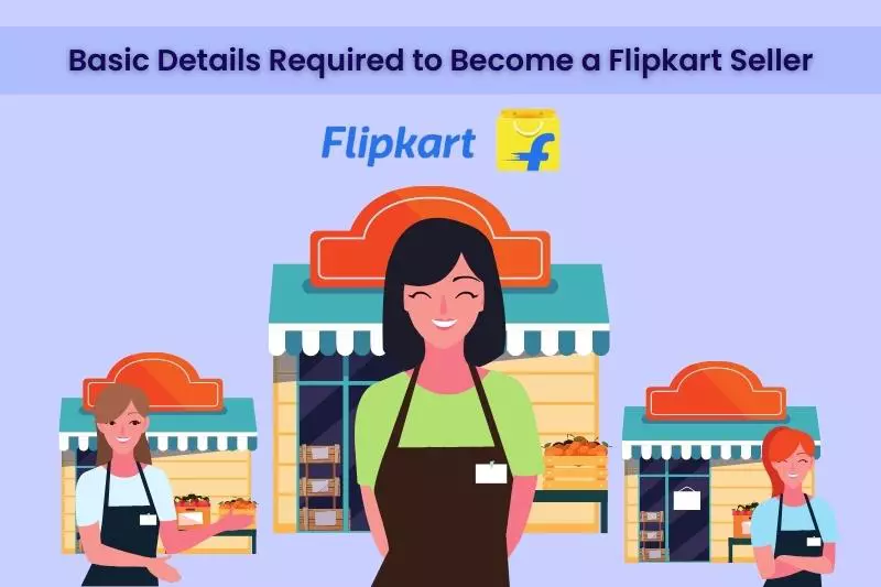 Basic Details Required to Become a Flipkart Seller
