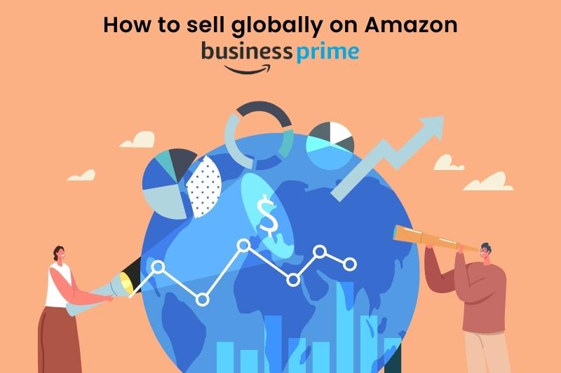 How to sell globally on Amazon business prime.