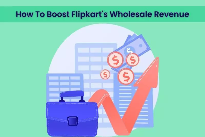 How To Boost Flipkart's Wholesale Revenue