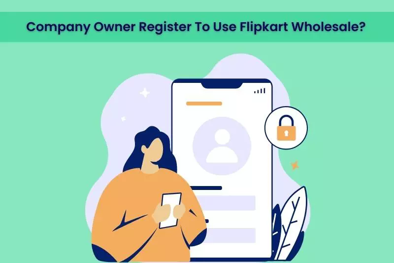 How Does A Company Owner Register To Use Flipkart Wholesale