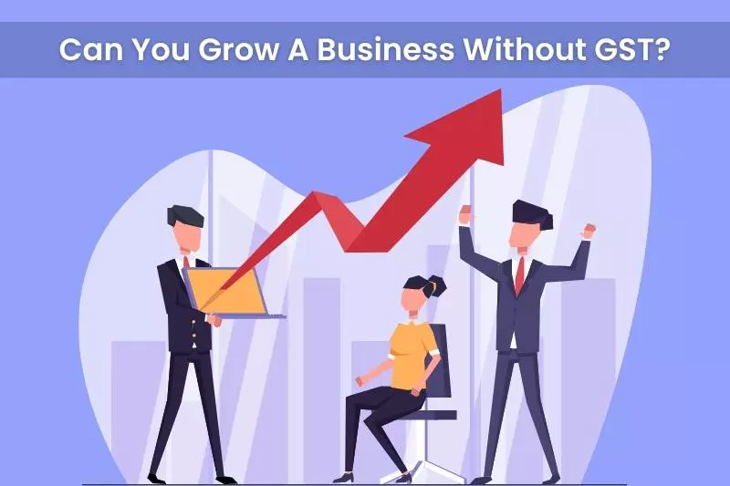 Can You Grow A Business Without GST