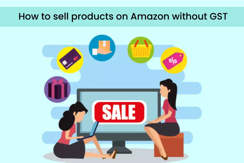 How to sell products on Amazon without GST