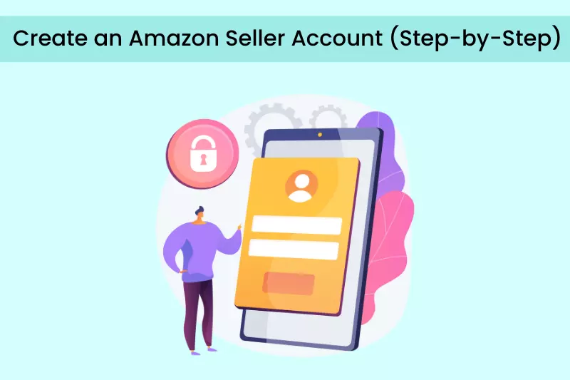 How to Create an Amazon Seller Account (Step-by-Step)