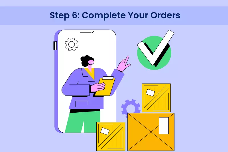 Step 6: Complete Your Orders