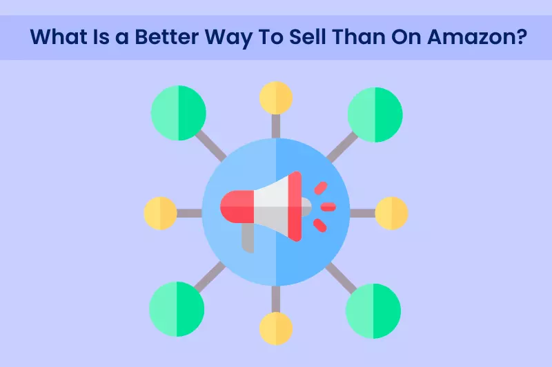 What Is a Better Way To Sell Than On Amazon