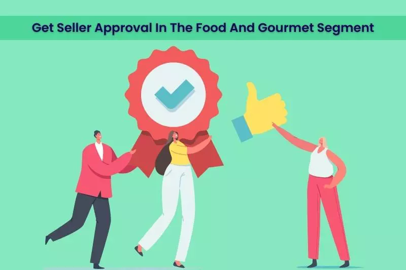 How To Get Seller Approval In The Food And Gourmet Segment On Amazon