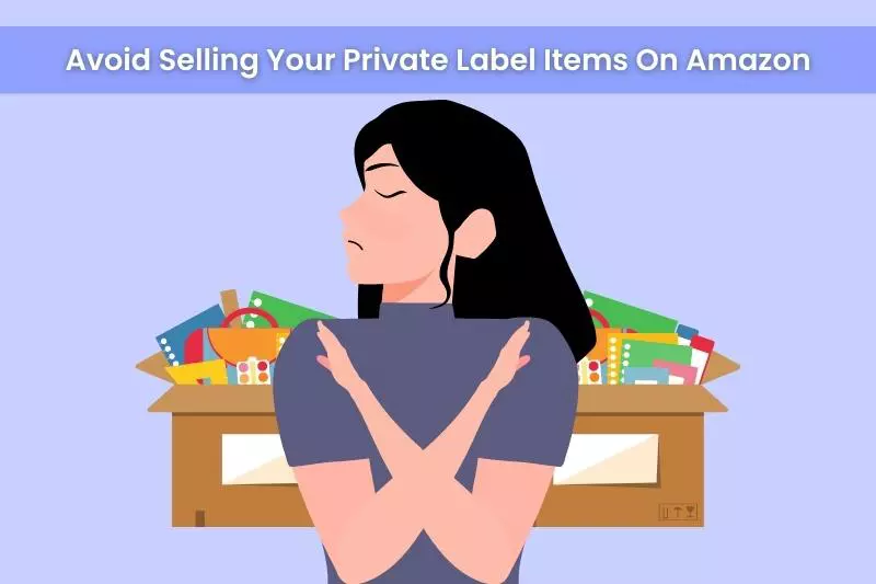 Why Should You Avoid Selling Your Private Label Items On Amazon