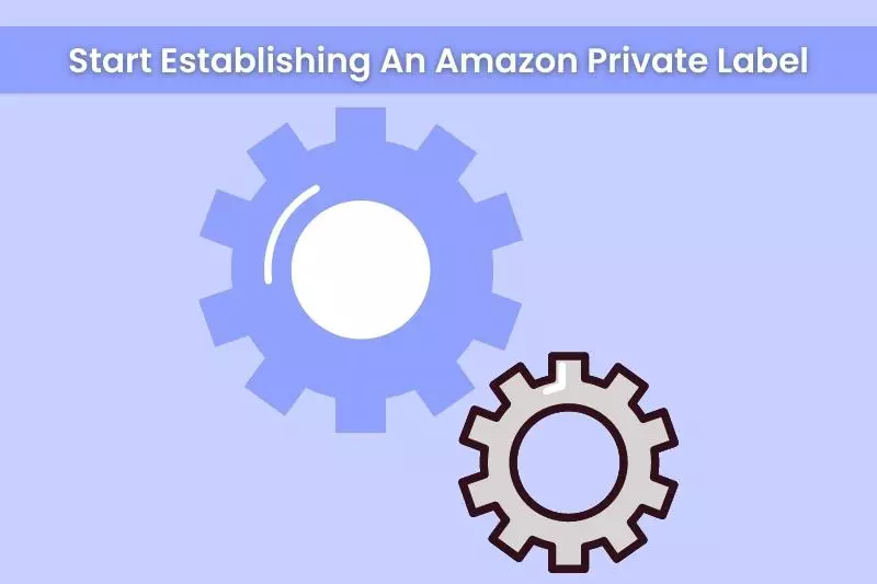 How To Start Establishing An Amazon Private Label