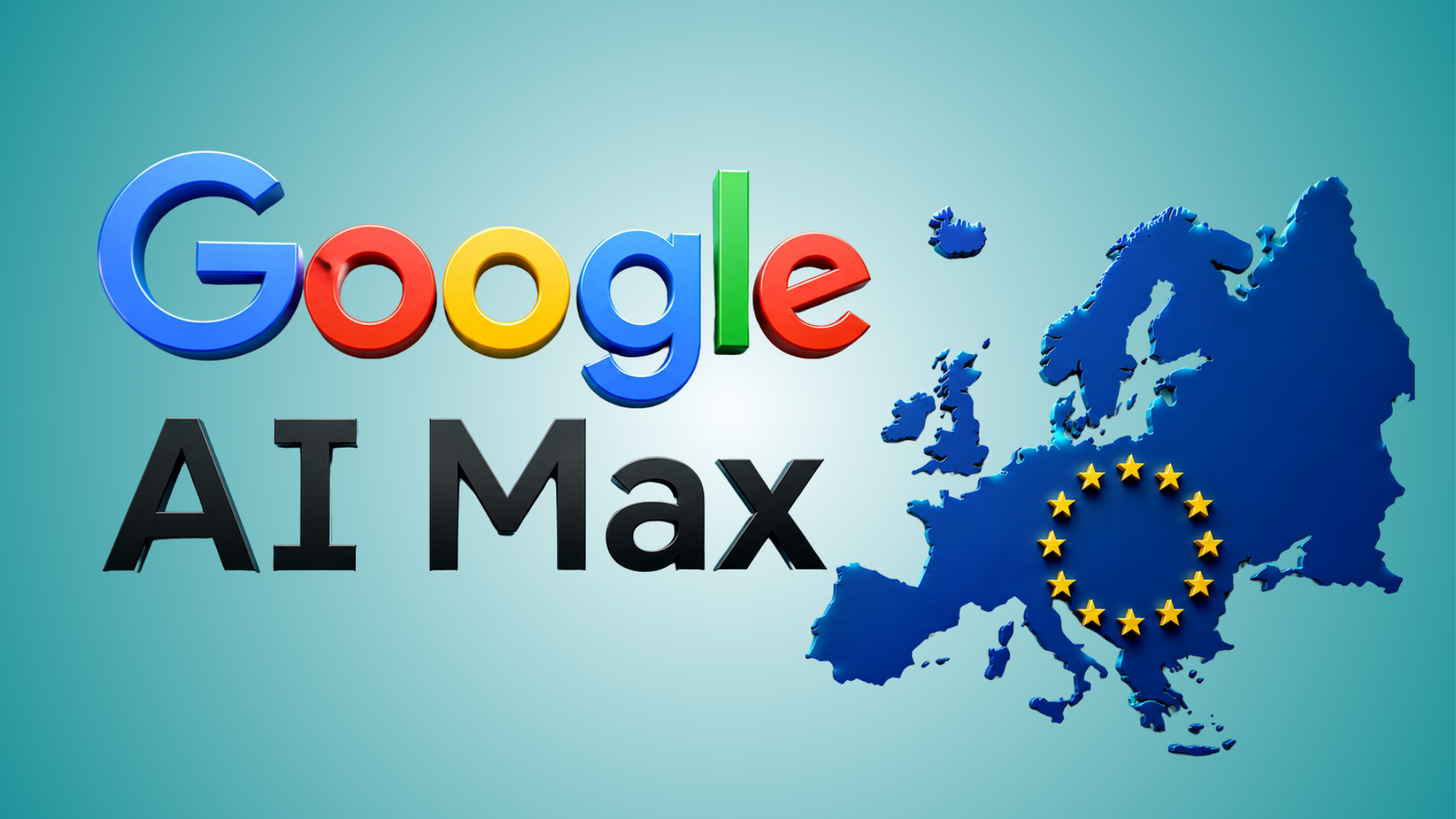 Google AI Max Is Coming to Europe