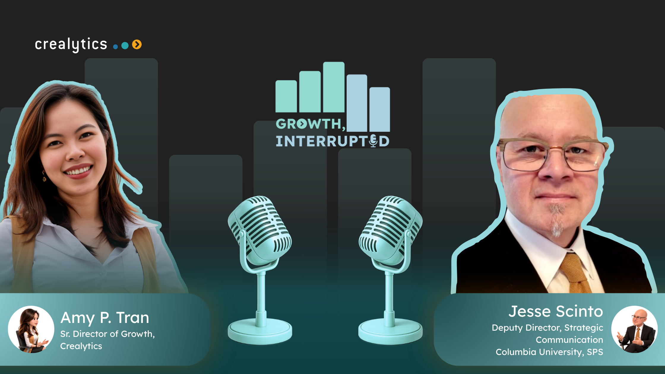 Podcast thumbnail for Growth, Interrupted SS1 EP05 featuring host Amy P. Tran, Sr. Director of Growth at Crealytics, and guest Jesse Scinto, Deputy Director of Strategic Communication at Columbia University SPS. Episode title: The Human Edge: Communication, Influence & Leadership in Paid Media.